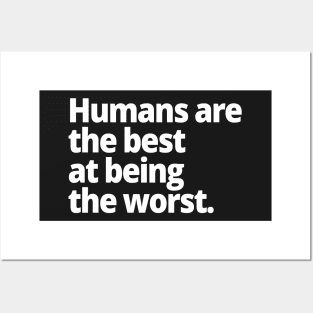 Humans are the best at being the worst. Posters and Art